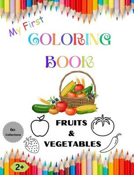 Coloring Book Fruits & Vegetables: My First Coloring Book Fruits & Vegetables Ages 2+: A Cute and Healthy Food Coloring Book for Childrens With 60 Sim