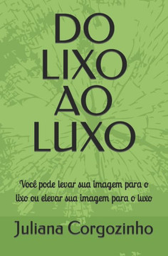 Do Lixo Ao Luxo: Você pode levar sua imagem para o lixo ou elevar sua imagem para o luxo Do Lixo Ao Luxo: Você pode levar sua imagem para o lixo ou elevar sua imagem para o luxo