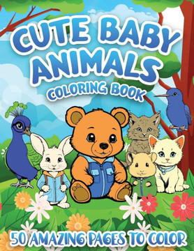 Cute Baby Animals Coloring Book: 50 Amazing Pages To Color