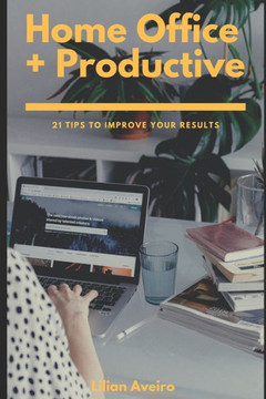 Home Office  Productive: 21 Tips To Improve Your Results