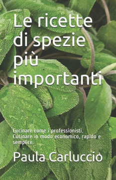 Le ricette di spezie più importanti: Cucinare come i professionisti. Cucinare in modo economico, rapido e semplice.