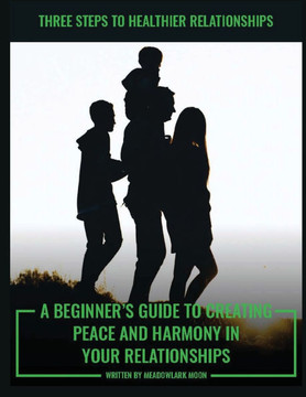 Three Steps to Healthier Relationships: A Beginner's Guide to Creating Peace and Harmony in Your Relationships Three Steps to Healthier Relationships: A Beginner's Guide to Creating Peace and Harmony in Your Relationships