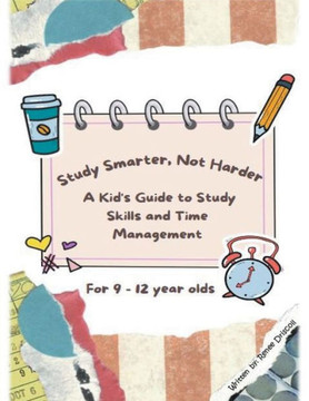 Study Smarter, Not Harder: A Kid's Guide to Study Skills and Time Management