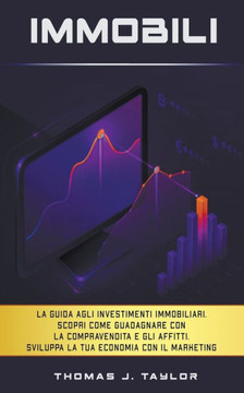 Immobili: La guida agli investimenti immobiliari. Scopri Come Guadagnare con la Compravendita e gli Affitti. Sviluppa la tua Eco