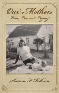 Our Mothers: Love, Loss and Legacy Our Mothers: Love, Loss and Legacy