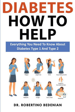 Diabetes How to Help: Everything You Need to Know About Diabetes Type 1 and Type 2 Diabetes How to Help: Everything You Need to Know About Diabetes Type 1 and Type 2