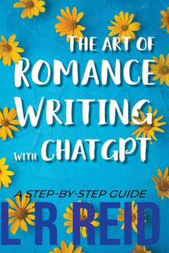The Art of Romance Writing with ChatGPT A Step-by-Step Guide