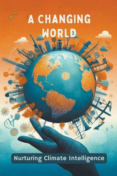 A Changing World: Nurturing Climate Intelligence A Changing World: Nurturing Climate Intelligence