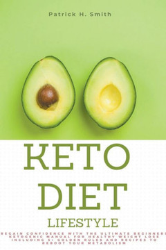 Keto Diet Lifestyle: Regain Confidence with the Ultimate Beginners Ketogenic Manual for Healthy Weight Loss Including 5+ Golden Rules and R