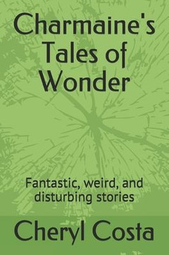 Charmaine's Tales of Wonder: Fantastic, weird, and disturbing stories