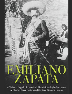 Emiliano Zapata: A Vida e o Legado do Icônico Líder da Revolução Mexicana