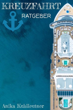 Kreuzfahrt Ratgeber: inkl. Urlaubs Checkliste - Damit Ihre Kreuzfahrt ein voller Erfolg wird. Das Kreuzfahrt Buch für die perfekte Reise mi