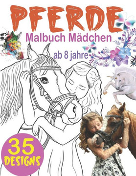 Pferde Malbuch Mädchen ab 8 jahre: Das große Malbuch für Mädchen und Pferdeliebhaber, 35 Wunderschöne Pferdemotive zum Ausmalen und Entspannen, Malbuc