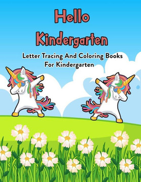 Hello Kindergarten: Letter Tracing And Coloring Books For Kindergarten: 100 Pages Of Letter Tracing And Coloring Book For Kids Ages 3 And Hello Kindergarten: Letter Tracing And Coloring Books For Kindergarten: 100 Pages Of Letter Tracing And Coloring Book For Kids Ages 3 And