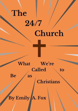 The 24/7 Church: What We?Re Called To Be As Christians The 24/7 Church: What We?Re Called To Be As Christians