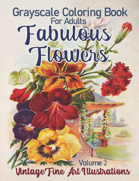 Fabulous Flowers Grayscale Coloring Book for Adults Volume 2: 100 Page Grayscale coloring book from vintage fine art illustrations