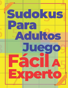 Sudokus Para Adultos Juego Fácil A Experto: Juegos De Lógica