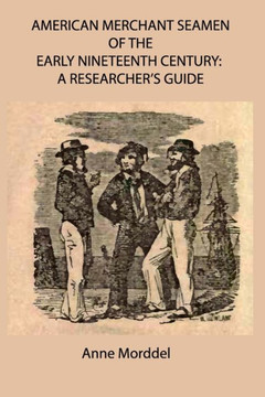 American Merchant Seamen of the Early Nineteenth Century: a Researcher's Guide American Merchant Seamen of the Early Nineteenth Century: a Researcher's Guide
