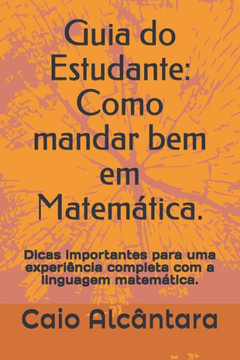 Guia do Estudante: Como mandar bem em Matemática.: Dicas importantes para uma experiência completa com a linguagem matemática.