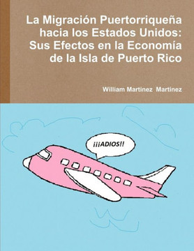 La Migración Puertorriqueña Hacia Los Estados Unidos: Sus Efectos En La Economía De La Isla De Puerto Rico (Spanish Edition)