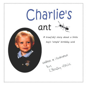Charlie's ant: A true(ish) story about a little boy with an unusual birthday wish