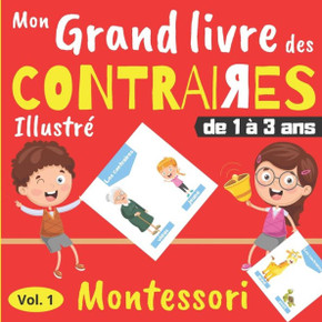 Mon Grand Livre des Contraires - de 1 à 3 ans: Livre d'éveil Montessori avec illustrations en couleur - Cahier d'activités maternelle