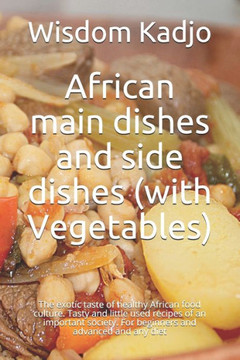 African main dishes and side dishes (with Vegetables): The exotic taste of a healthy food culture. Tasty and little used recipes of an important socie