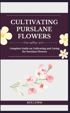 Cultivating Purslane Flowers: Complete Guide on Cultivating and Caring for Purslane Flowers