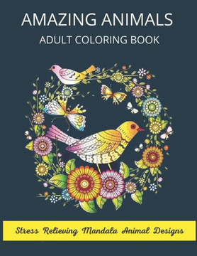 Amazing Animals Adult Coloring Book Stress Relieving Mandala Animal Designs: Mandala Coloring Book for Adults, Stress Relief, Funnuy Animal Mandalas (