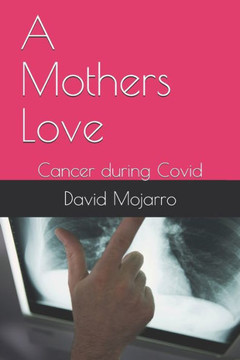 A Mothers Love: Cancer during Covid