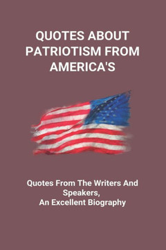 Quotes About Patriotism From America's: Quotes From The Writers And Speakers, An Excellent Biography: Founding Fathers Quotes On Religion