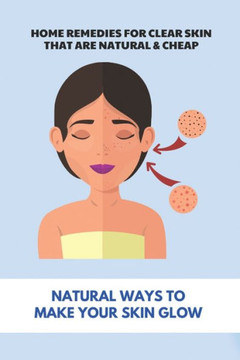 Home Remedies For Clear Skin That Are Natural & Cheap: Natural Ways To Make Your Skin Glow: Treatments For Rosacea Acne