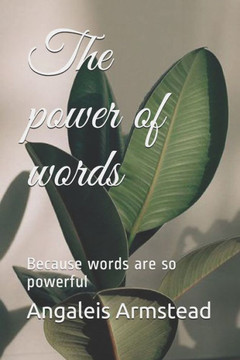 The power of words: Because words are so powerful