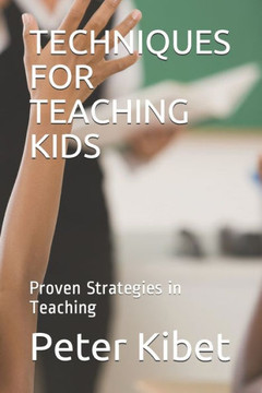 Techniques for Teaching Kids: Proven Strategies in Teaching