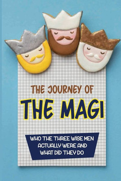The Journey Of The Magi: Who The Three Wise Men Actually Were And What Did They Do
