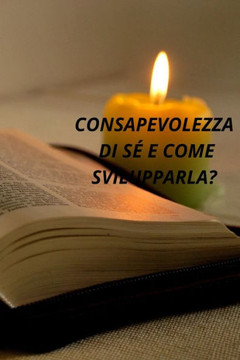 Consapevolezza di sé e come svilupparla?: Per raggiungere i tuoi obiettivi con facilità