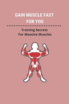Gain Muscle Fast For You: Training Secrets For Massive Muscles: Guide To Gaining Muscle Mass