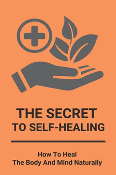 The Secret To Self-Healing: How To Heal The Body And Mind Naturally: How To Get Energy Fast