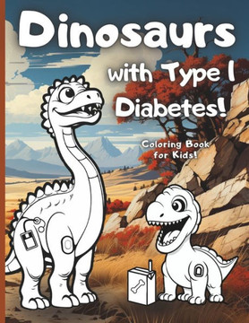 Dinosaurs with Type 1 Diabetes!: A prehistoric Coloring book for every Type 1 kid who loves dinosaurs. Great gift for Boys and Girls!