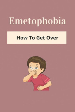 Emetophobia: How To Get Over: Emetophobia Meaning