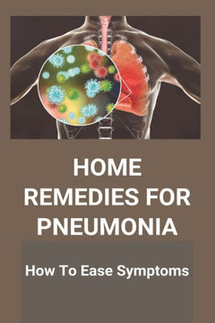 Home Remedies For Pneumonia: How To Ease Symptoms: What Causes Pneumonia Home Remedies For Pneumonia: How To Ease Symptoms: What Causes Pneumonia