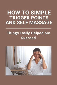How To Simple Trigger Points And Self Massage: Things Easily Helped Me Succeed: Shoulder Blade Trigger Point Release