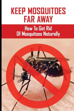 Keep Mosquitoes Far Away: How To Get Rid Of Mosquitoes Naturally: How Cold To Kill Mosquitoes