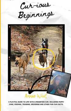 Cur-ious Beginnings: A playful guide to life with a Mountain Cur, including puppy care, feeding, training, grooming and other fun Cur facts
