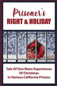 Prisoner's Right & Holiday: Tale Of One Mans Experiences Of Christmas In Various California Prisons