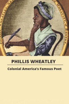 Phillis Wheatley: Colonial America's Famous Poet: Poetry African-American