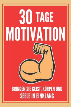 30 Tage Motivation: Bringen Sie Geist, Körper Und Seele in Einklang! Werden Sie Ein Positiver Mensch!