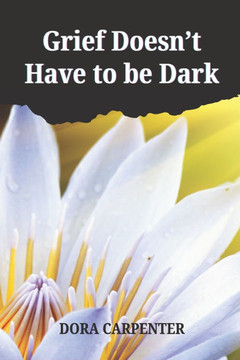 Grief Doesn't Have to be Dark: A Guide to Finding Light in Loss