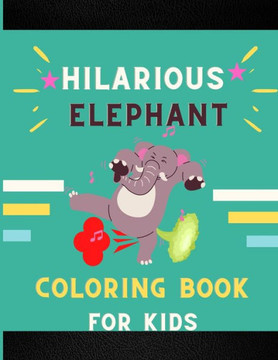 Hilarious elephant coloring book for kids: Funny & beautiful collection of hilarious elephant: Coloring book for kids, toddlers, boys & girls: Fun kid