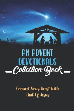 An Advent Devotionals Collection Book: Connect Your Heart With That Of Jesus